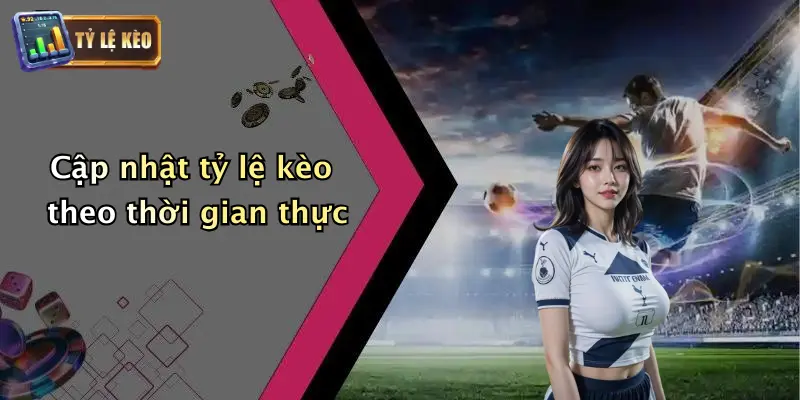 Trực tiếp bóng đá 3 Cập nhật tỷ lệ kèo theo thời gian thực