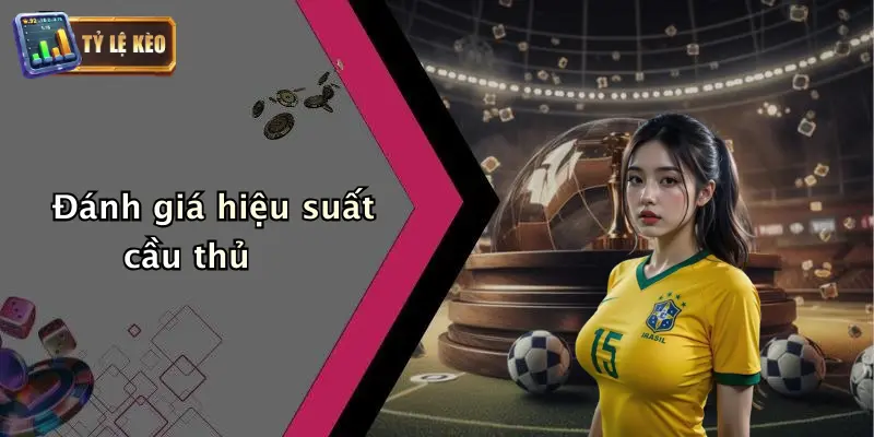 Trực tiếp bóng đá 4 Đánh giá hiệu suất cầu thủ