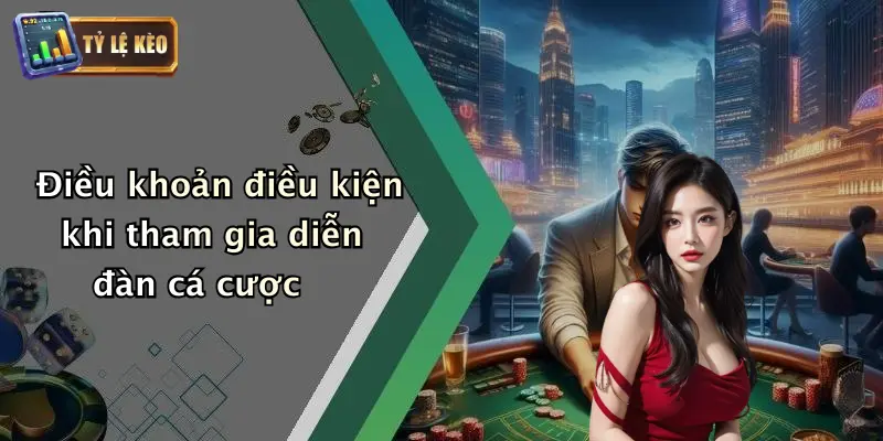 Điều khoản điều kiện khi tham gia diễn đàn cá cược