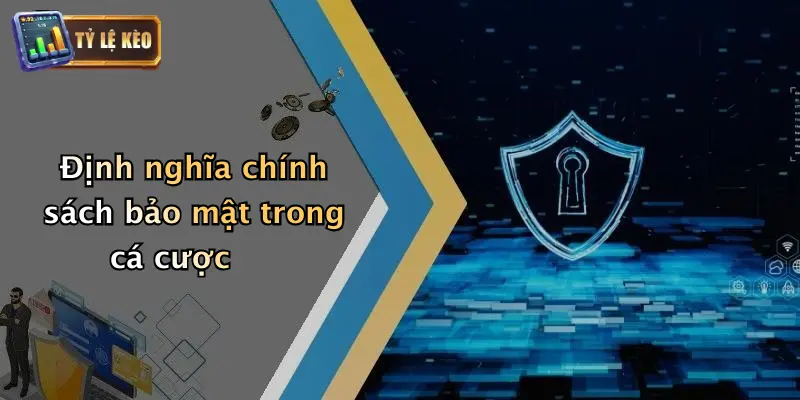 Định nghĩa chính sách bảo mật trong cá cược