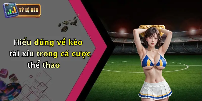 Kèo Tài Xỉu: Bản Lĩnh Soi Tỷ Lệ Kèo Trong Cá Cược Thể Thao 1 Hiểu đúng về kèo tài xỉu trong cá cược thể thao