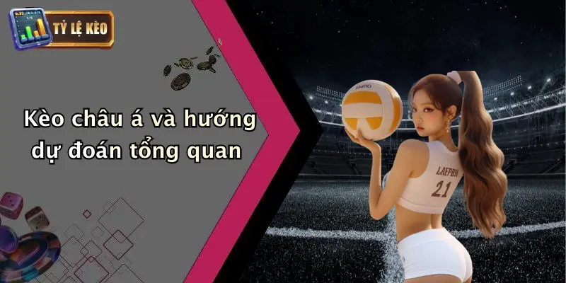 Kèo châu á và hướng dự đoán tổng quan
