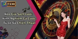 Kèo Giữ Sạch Lưới: Kinh Nghiệm Cá Cược, Tỷ Lệ Và Chiến Thuật