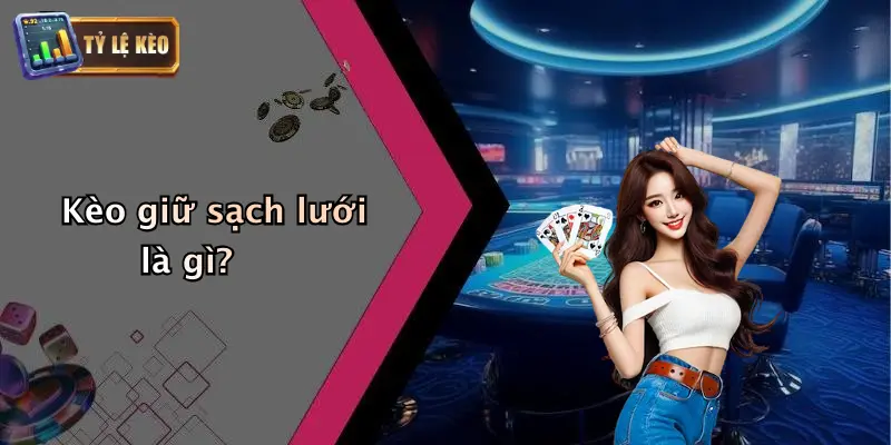 Kèo Giữ Sạch Lưới: Kinh Nghiệm Cá Cược, Tỷ Lệ Và Chiến Thuật 1 Kèo giữ sạch lưới là gì?