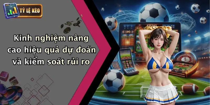 Kinh nghiệm nâng cao hiệu quả dự đoán và kiểm soát rủi ro