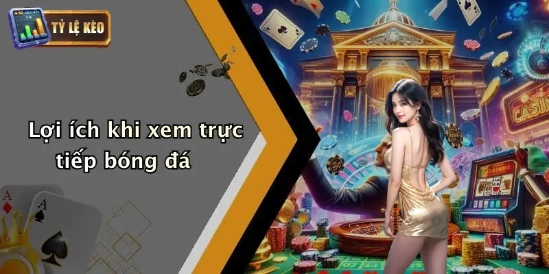 Trực tiếp bóng đá 1 Lợi ích khi xem trực tiếp bóng đá