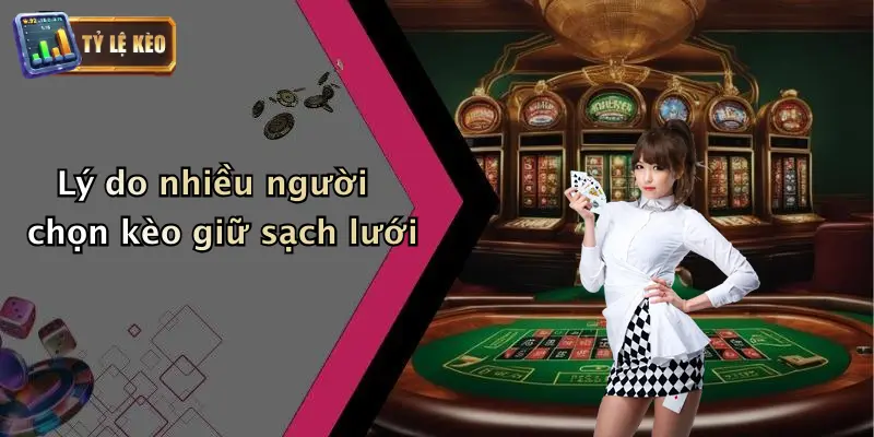 Kèo Giữ Sạch Lưới: Kinh Nghiệm Cá Cược, Tỷ Lệ Và Chiến Thuật 2 Lý do nhiều người chọn kèo giữ sạch lưới