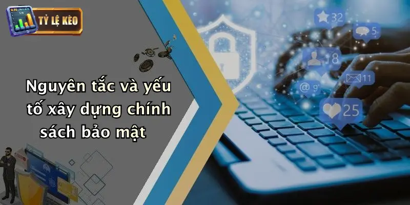 Nguyên tắc và yếu tố xây dựng chính sách bảo mật