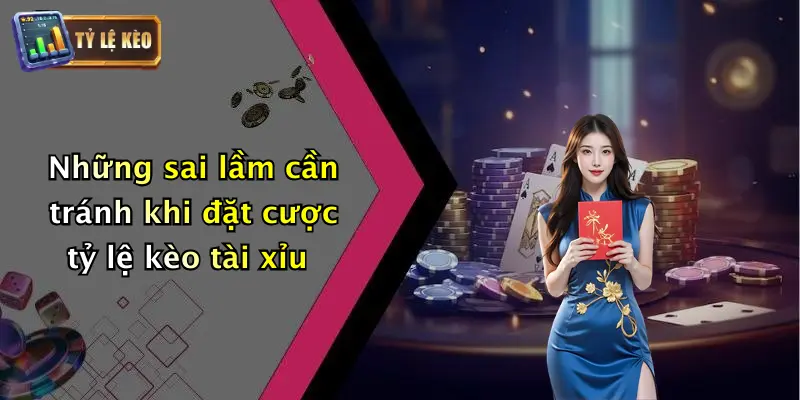 Kèo Tài Xỉu: Bản Lĩnh Soi Tỷ Lệ Kèo Trong Cá Cược Thể Thao 4 Những sai lầm cần tránh khi đặt cược tỷ lệ kèo tài xỉu