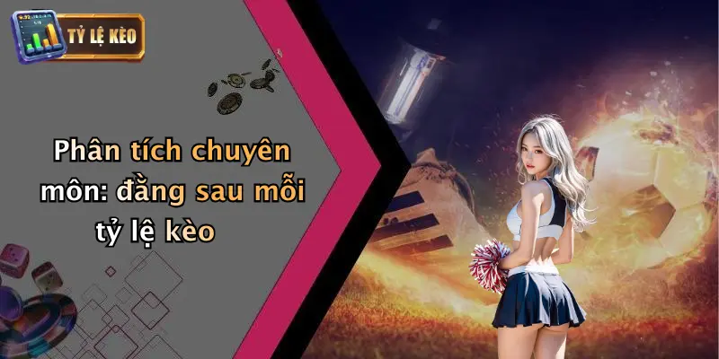 Phân tích chuyên môn: đằng sau mỗi tỷ lệ kèo