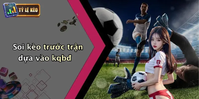 Soi kèo trước trận dựa vào kqbđ