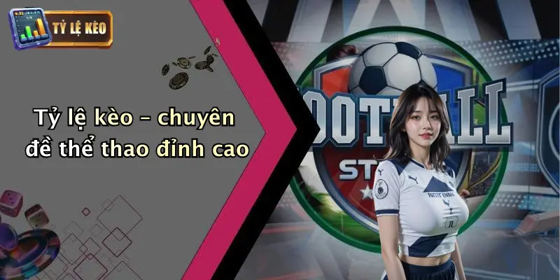 Giới thiệu 2 Tỷ lệ kèo – chuyên đề thể thao đỉnh cao