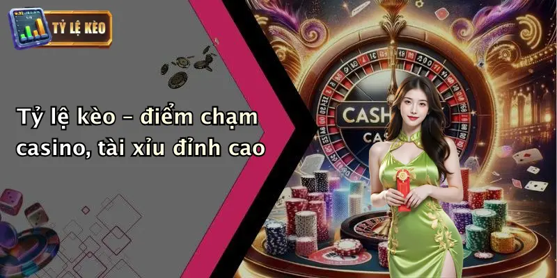 Giới thiệu 3 Tỷ lệ kèo – điểm chạm casino, tài xỉu đỉnh cao