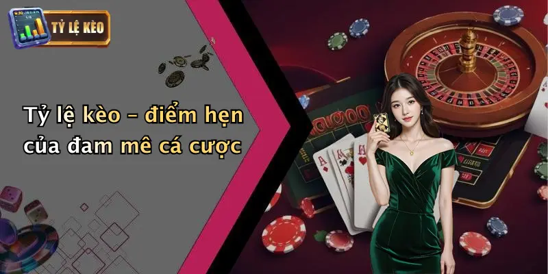 Giới thiệu 1 Tỷ lệ kèo – điểm hẹn của đam mê cá cược