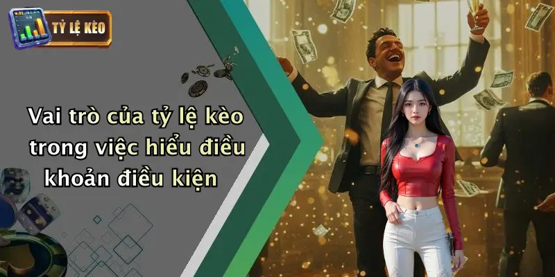 Vai trò của tỷ lệ kèo trong việc hiểu điều khoản điều kiện