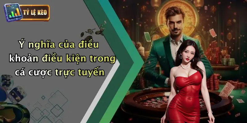 Ý nghĩa của điều khoản điều kiện trong cá cược trực tuyến